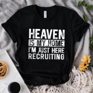 Christian Faith Humor Heaven Is My Home Recruiting T Shirt