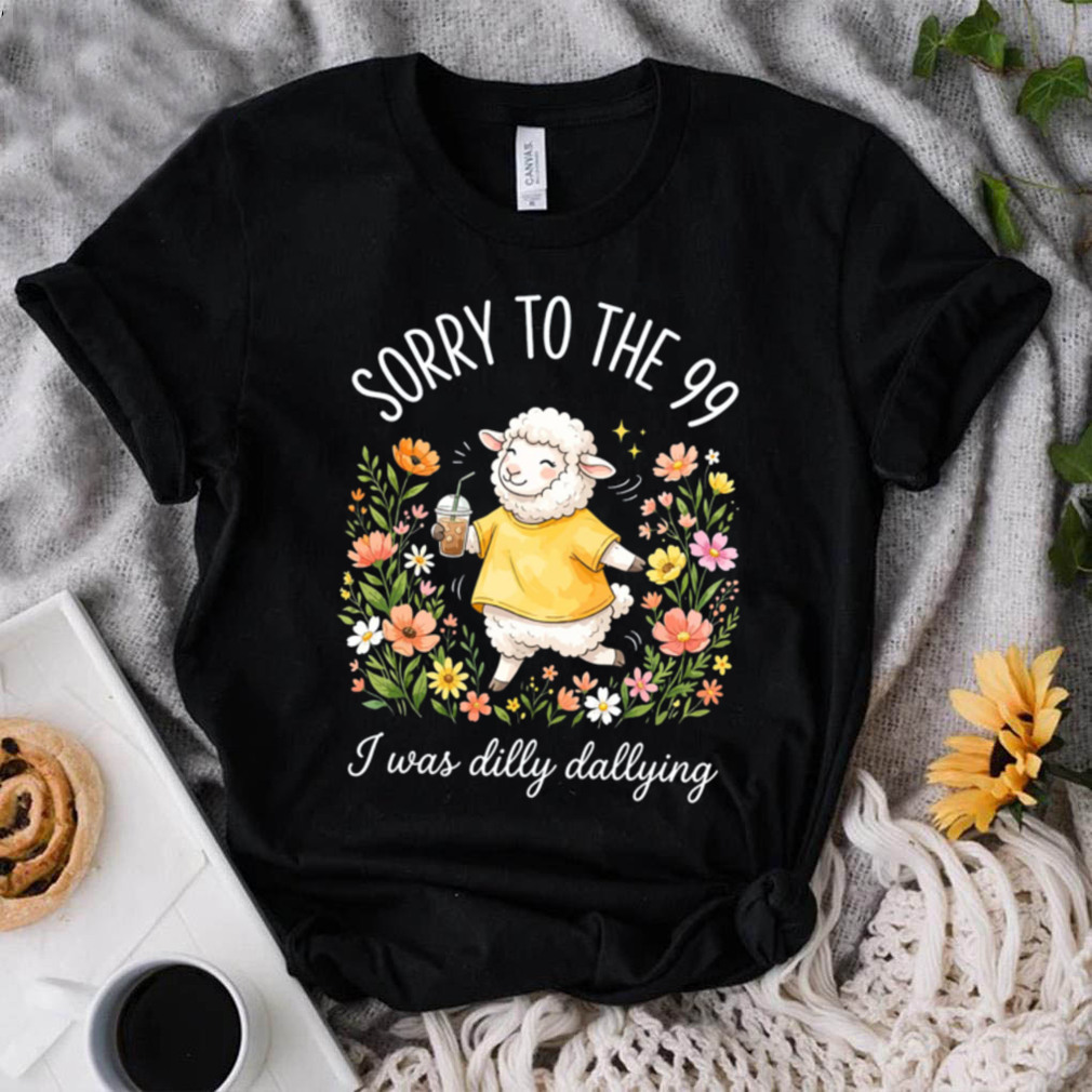 Christian Humor Sheep Sorry To The 99 I Was Dilly Dallying T Shirt Christian Humor Sheep Sorry To The 99 I Was Dilly Dallying T Shirt